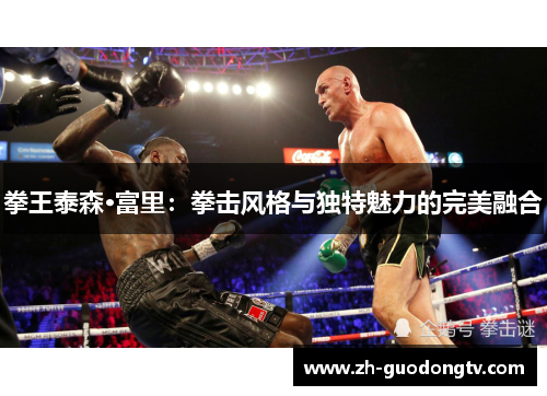 拳王泰森·富里：拳击风格与独特魅力的完美融合